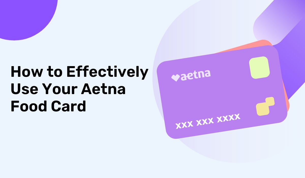 How to Effectively Use Your Aetna Food Card: A Comprehensive Step-By-Step Guide